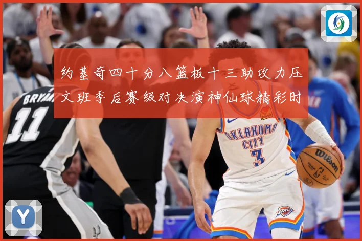 约基奇四十分八篮板十三助攻力压文班季后赛级对决演神仙球精彩时赛场复盘