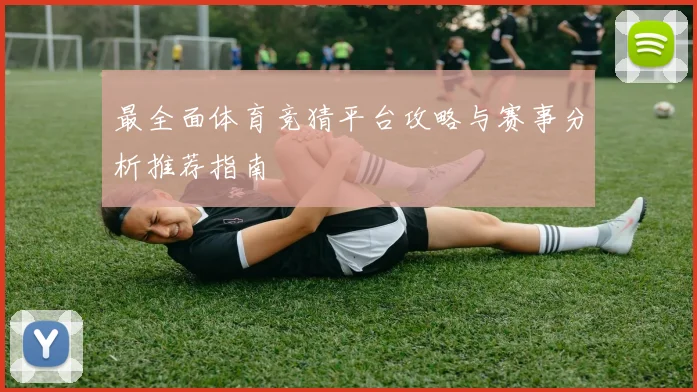 最全面体育竞猜平台攻略与赛事分析推荐指南