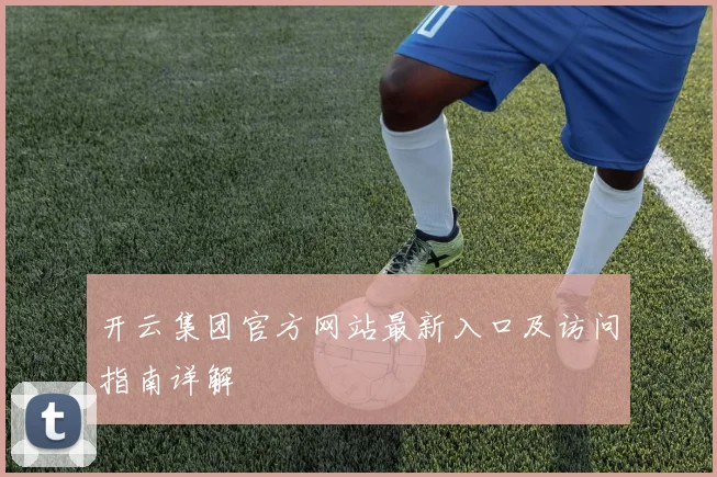 开云集团官方网站最新入口及访问指南详解