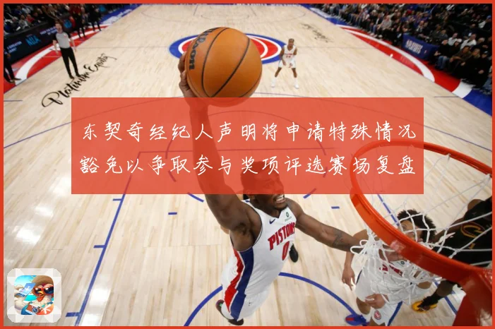 东契奇经纪人声明将申请特殊情况豁免以争取参与奖项评选赛场复盘