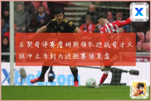 东契奇停赛詹姆斯领队迎战奇才文班冲击马刺九连胜赛场复盘