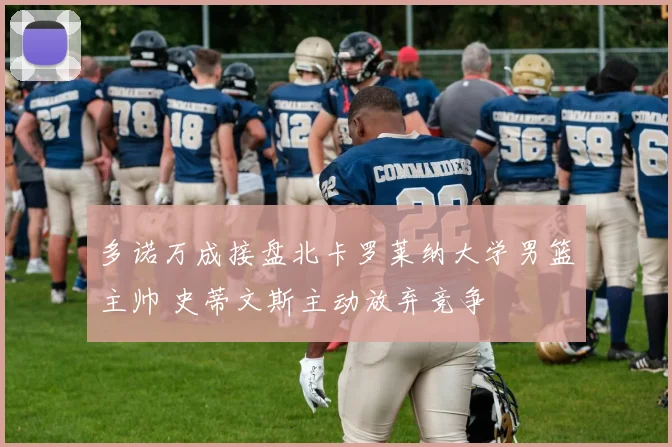 多诺万成接盘北卡罗莱纳大学男篮主帅 史蒂文斯主动放弃竞争