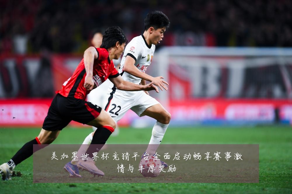 美加墨世界杯竞猜平台全面启动畅享赛事激情与丰厚奖励